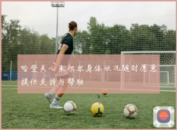 哈登关心米切尔身体状况随时愿意提供支持与帮助