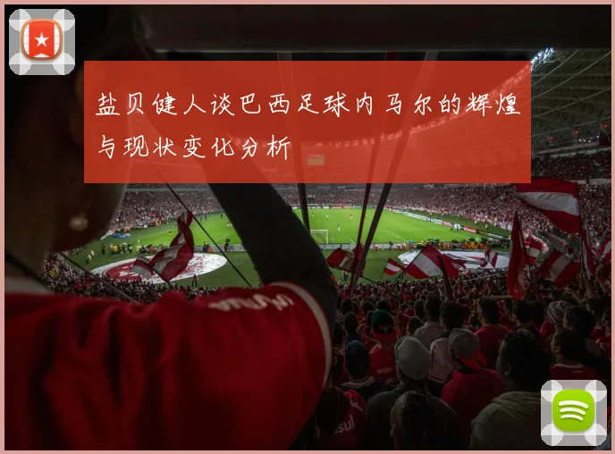盐贝健人谈巴西足球内马尔的辉煌与现状变化分析
