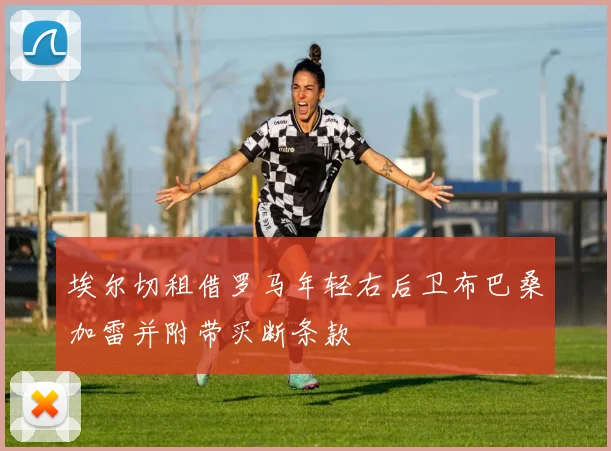 埃尔切租借罗马年轻右后卫布巴桑加雷并附带买断条款